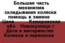 Большая часть механизма складывания коляски, помощь в замене. › Цена ­ 300 - Кемеровская обл., Новокузнецк г. Дети и материнство » Коляски и переноски   